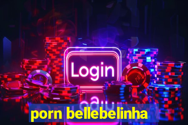 porn bellebelinha